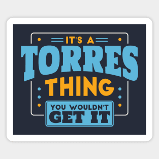 It's a Torres Thing, You Wouldn't Get It // Torres Family Last Name Magnet